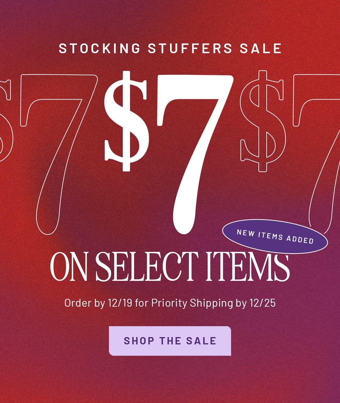 Stocking Stuffers Sale: $7 on select items. Order by 12/19 for Priority Shipping by 12/25. Free With Orders $50+. Shop the sale. - New Items Added